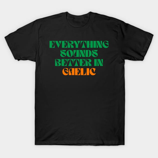 Everything Sounds Better In Gaelic - Irish T-Shirt by Eire